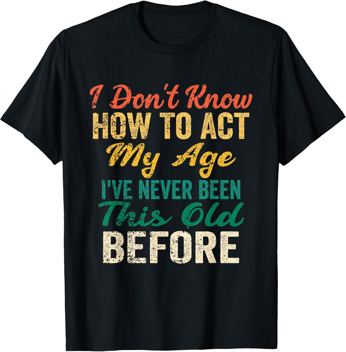Funny Old People Sayings, I Don't Know How to Act My Age Unisex , , , Long Sleeve Tee