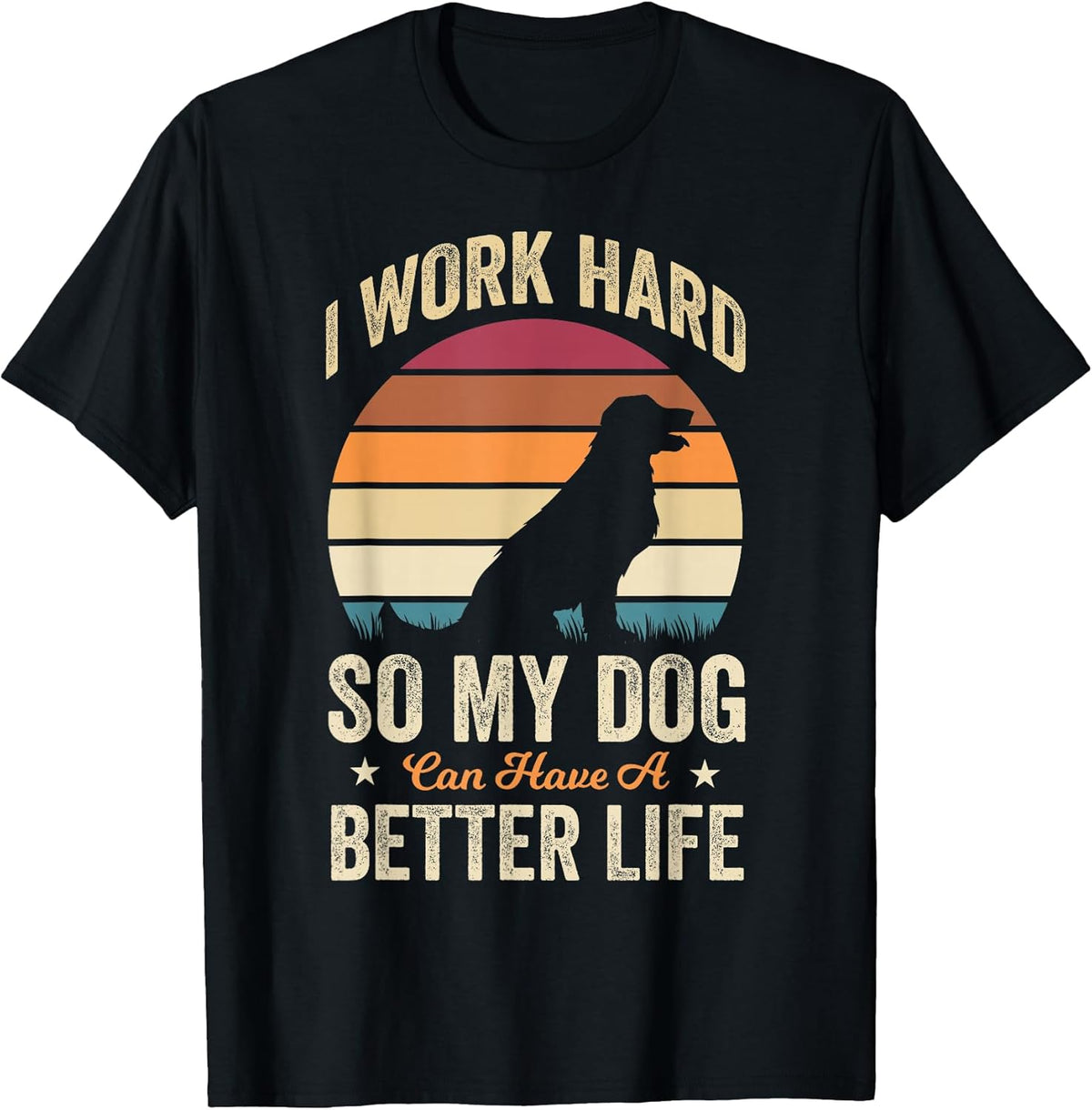 I Work Hard So My Dog Can Have a Better Life Unisex , , , Long Sleeve Tee