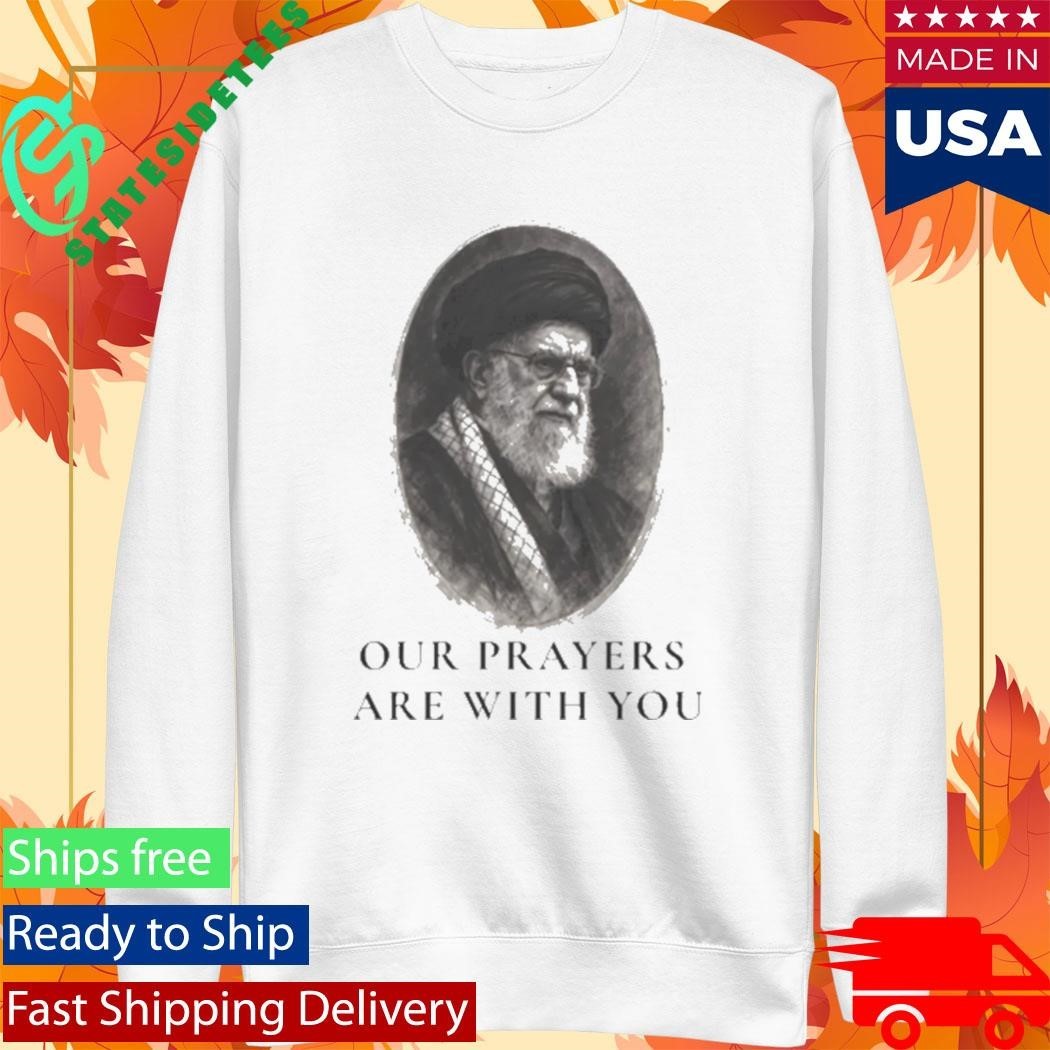 Ali Khamenei Our Prayers Are With You Shirt Unisex , , , Long Sleeve Tee