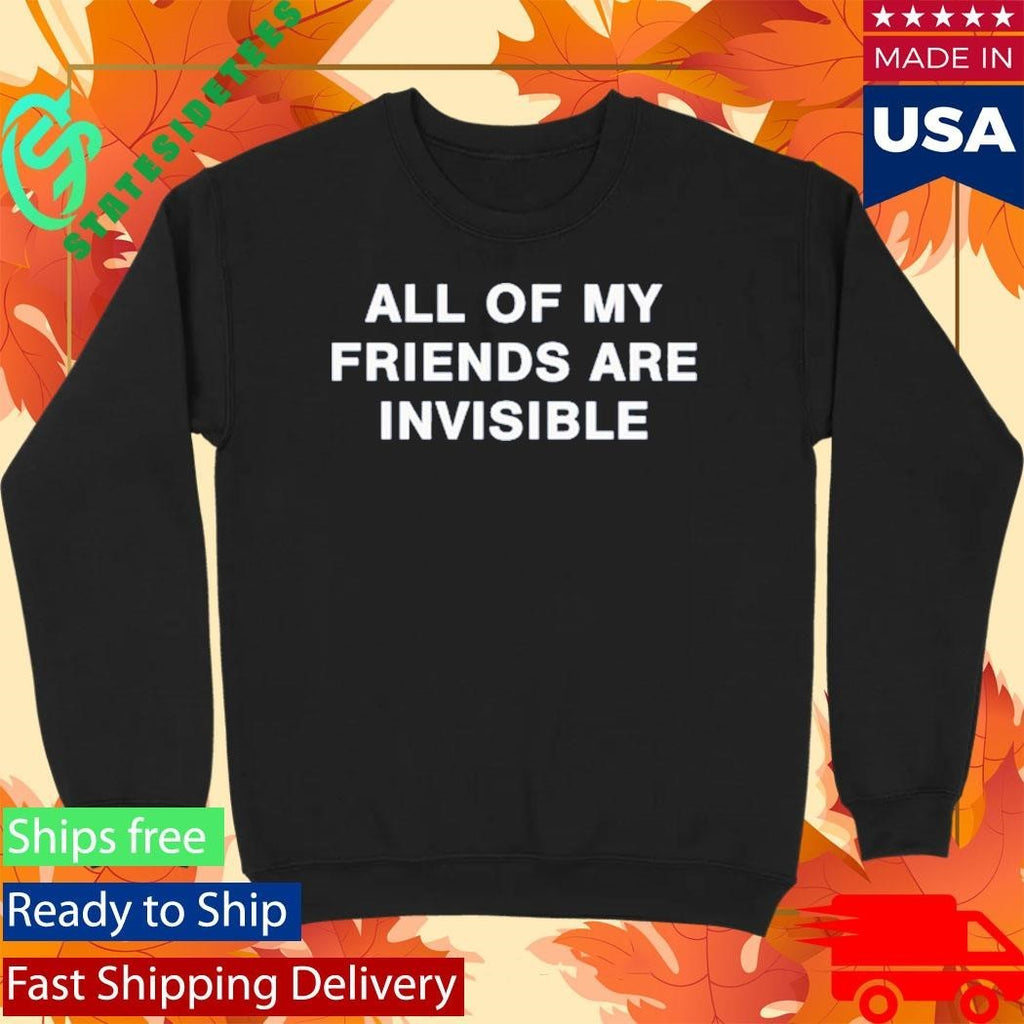 All My Friends Are Invisible Shirt Unisex , , , Long Sleeve Tee