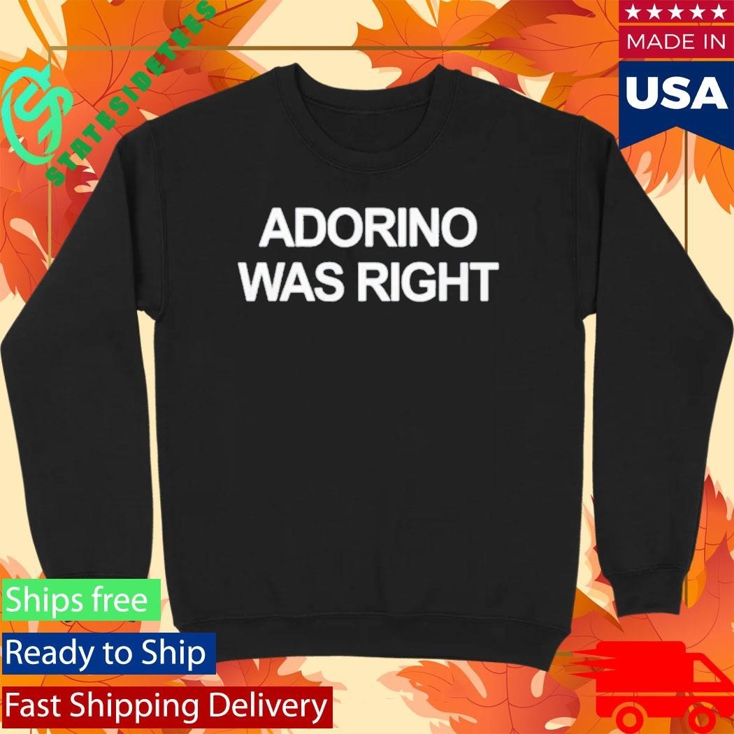 Anson Rabinbach Wearing Adorino Was Right Shirt Unisex , , , Long Sleeve Tee