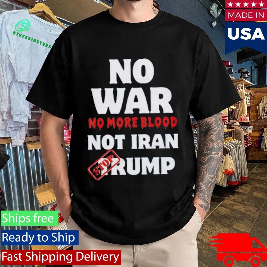Anti War Iran No More Blood Stop Trump Peace Shirt Unisex , , , Long Sleeve Tee