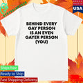 Behind Every Gay Person Is An Even Gayer Person You Shirt Unisex , , , Long Sleeve Tee
