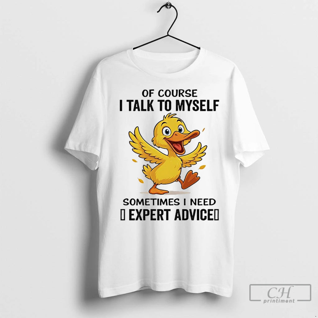 Classic Duck Of Course I Talk To Myself Sometimes I Need Expert Advice