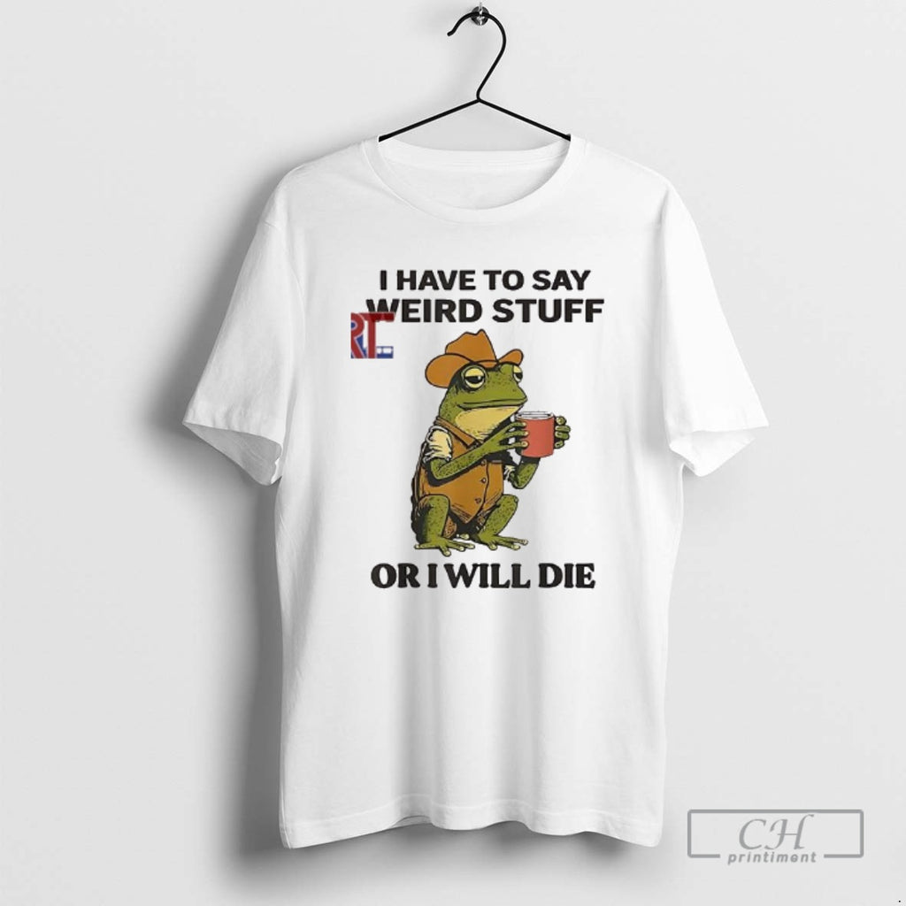 Classic Frog I Have To Say Weird Stuff Or I Will Die Shirt Sweater