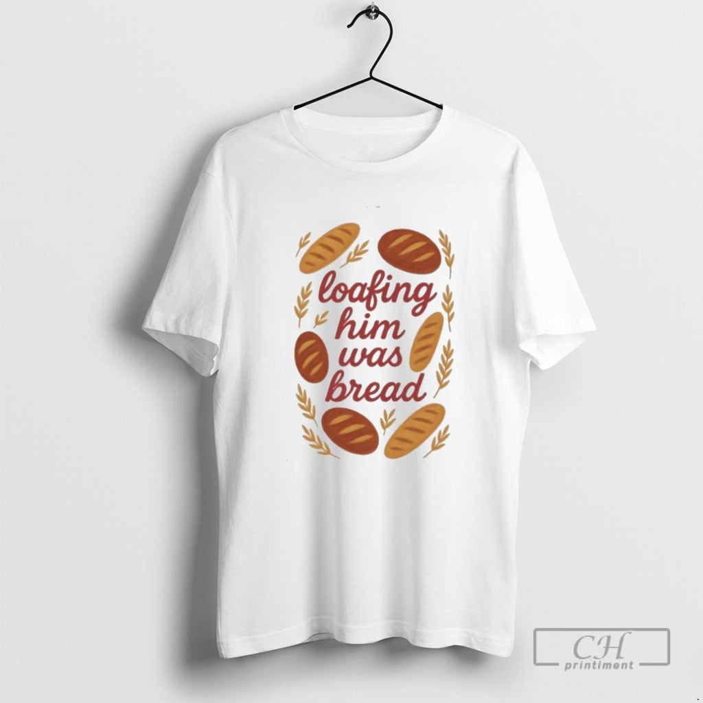 Classic Loafing Him Was Bread Shirt Sweater