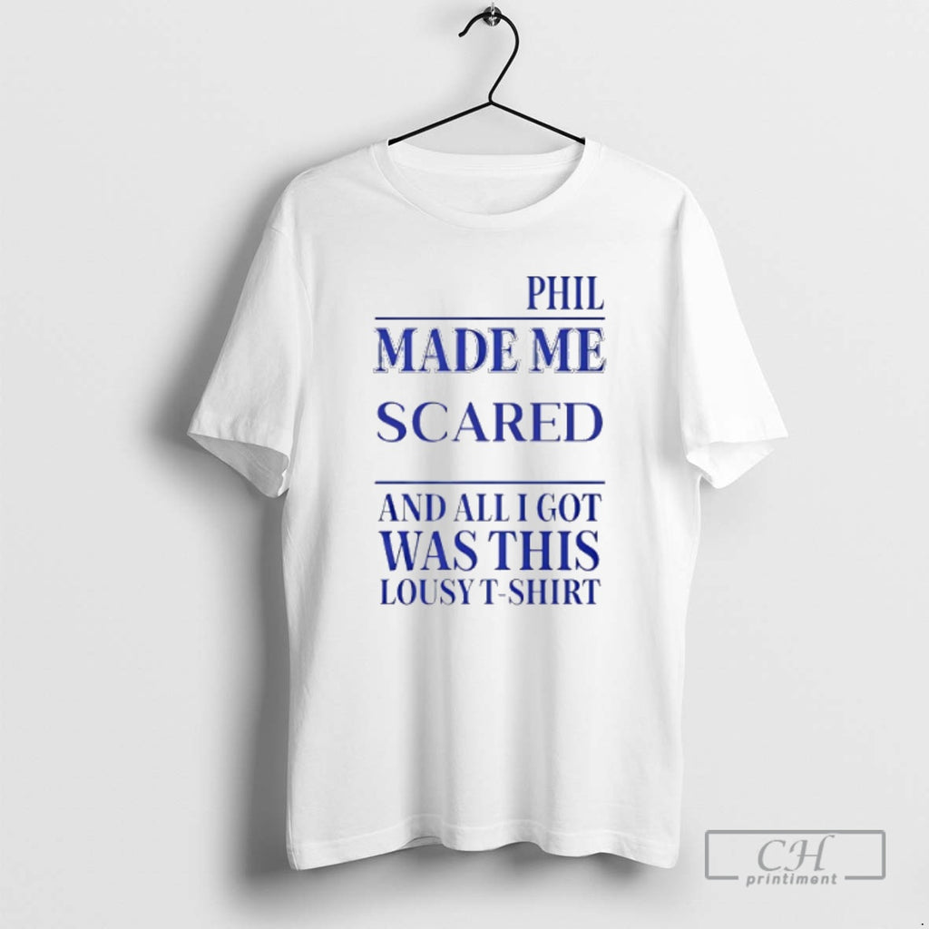 Classic Phil Made Me Scared And All I Got Was This Lousy T Shirt Sweater