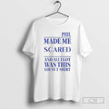 Classic Phil Made Me Scared And All I Got Was This Lousy T Shirt Sweater