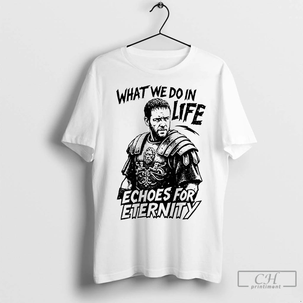 Classic What We Do In Life Echoes In Eternity