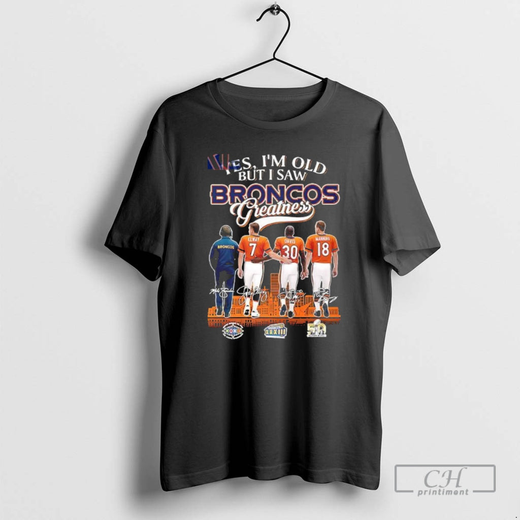 Classic Yes Im Old But I Saw Broncos Greatness Coach Elway Davis And Manning