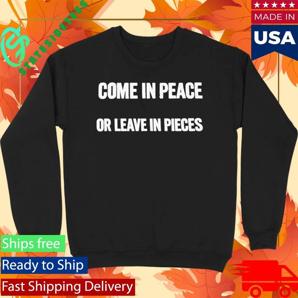 Come In Peace Or Leave In Pieces Shirt Unisex , , , Long Sleeve Tee
