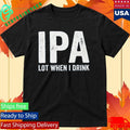 Dad Jokes IPA Lot When I Drink Shirt Unisex , , , Long Sleeve Tee