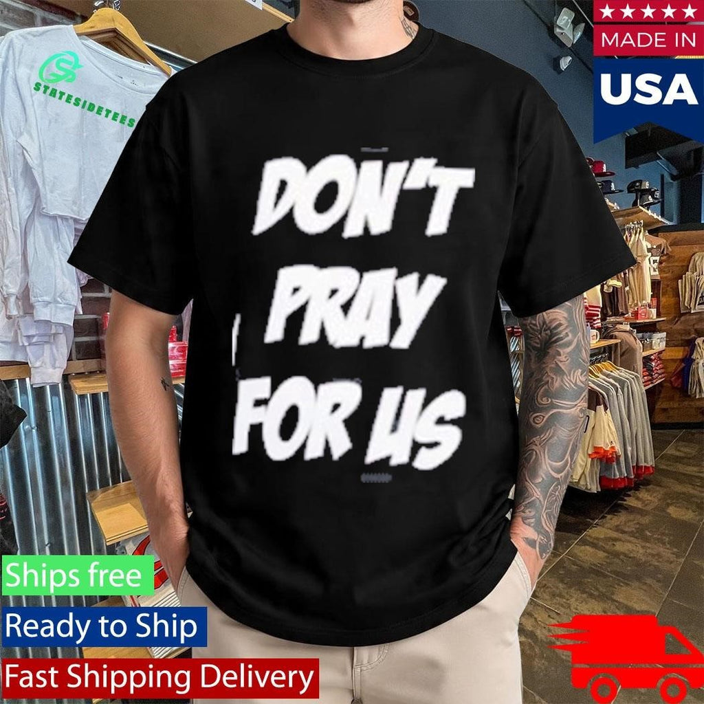 Don’t Pray For Us Pray For The Alcohol Shirt Unisex , , , Long Sleeve Tee