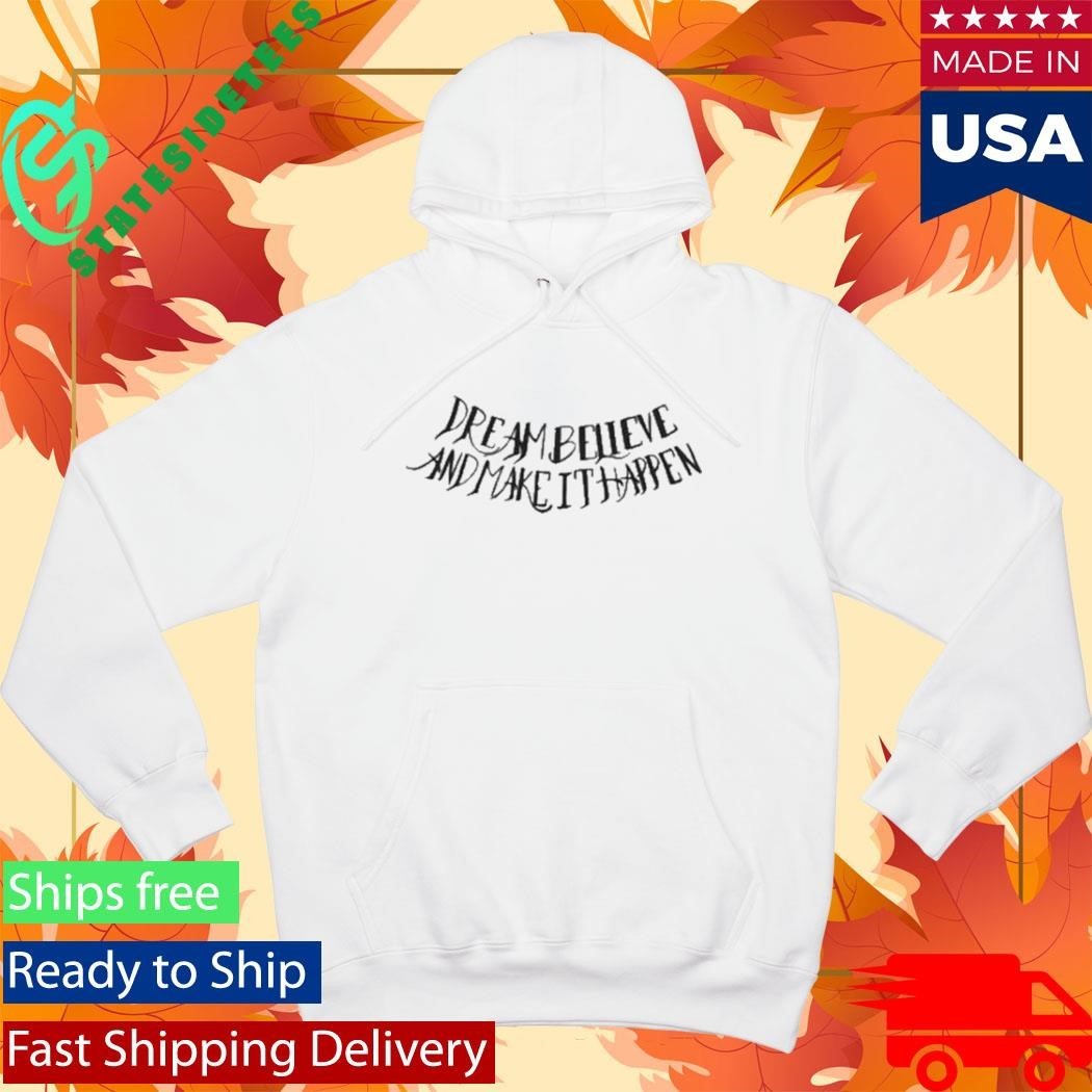 Dream Believe And Make It Happen Shirt Unisex , , , Long Sleeve Tee