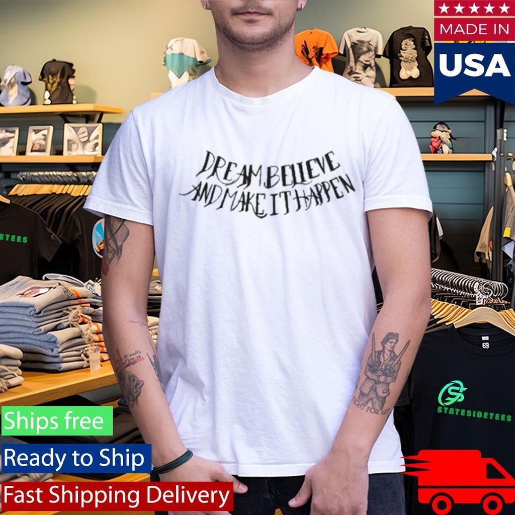 Dream Believe And Make It Happen Shirt Unisex , , , Long Sleeve Tee