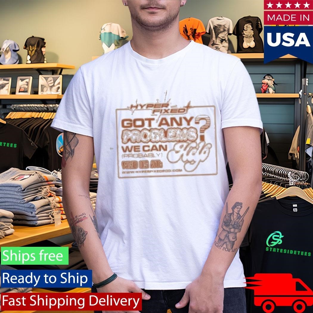 Got Any Problems We Can Probably Help Shirt Unisex , , , Long Sleeve Tee