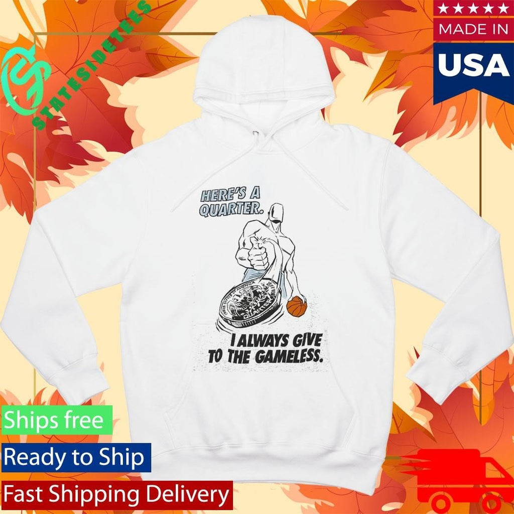 Here’s A Quarter I Always Give To The Gameless Shirt Unisex , , , Long Sleeve Tee