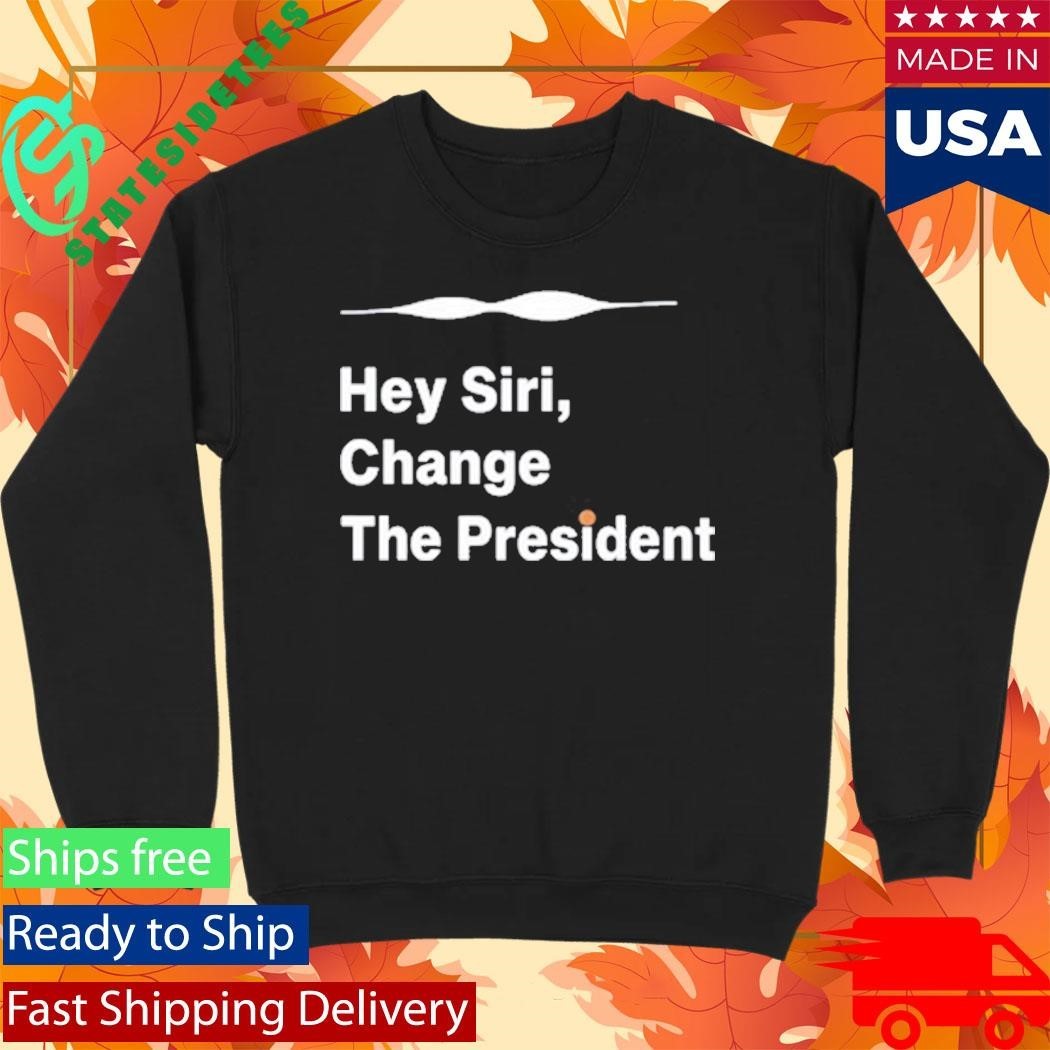 Hey Siri Change The President Shirt Unisex , , , Long Sleeve Tee