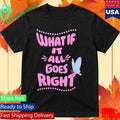 HopeScope What If It All Goes Right Inspirational Shirt Unisex , , , Long Sleeve Tee