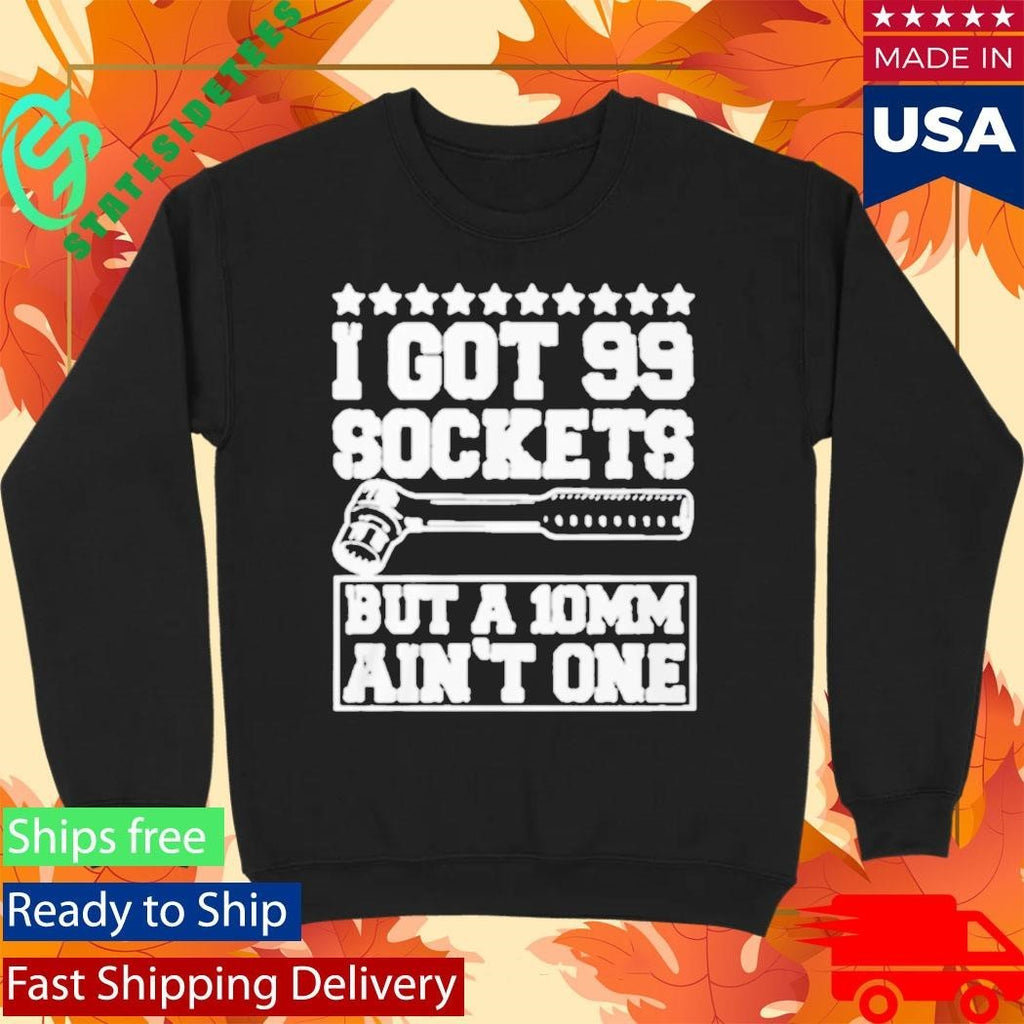 I Got 99 Sockets But A 10 Am Ain’t One Shirt Unisex , , , Long Sleeve Tee