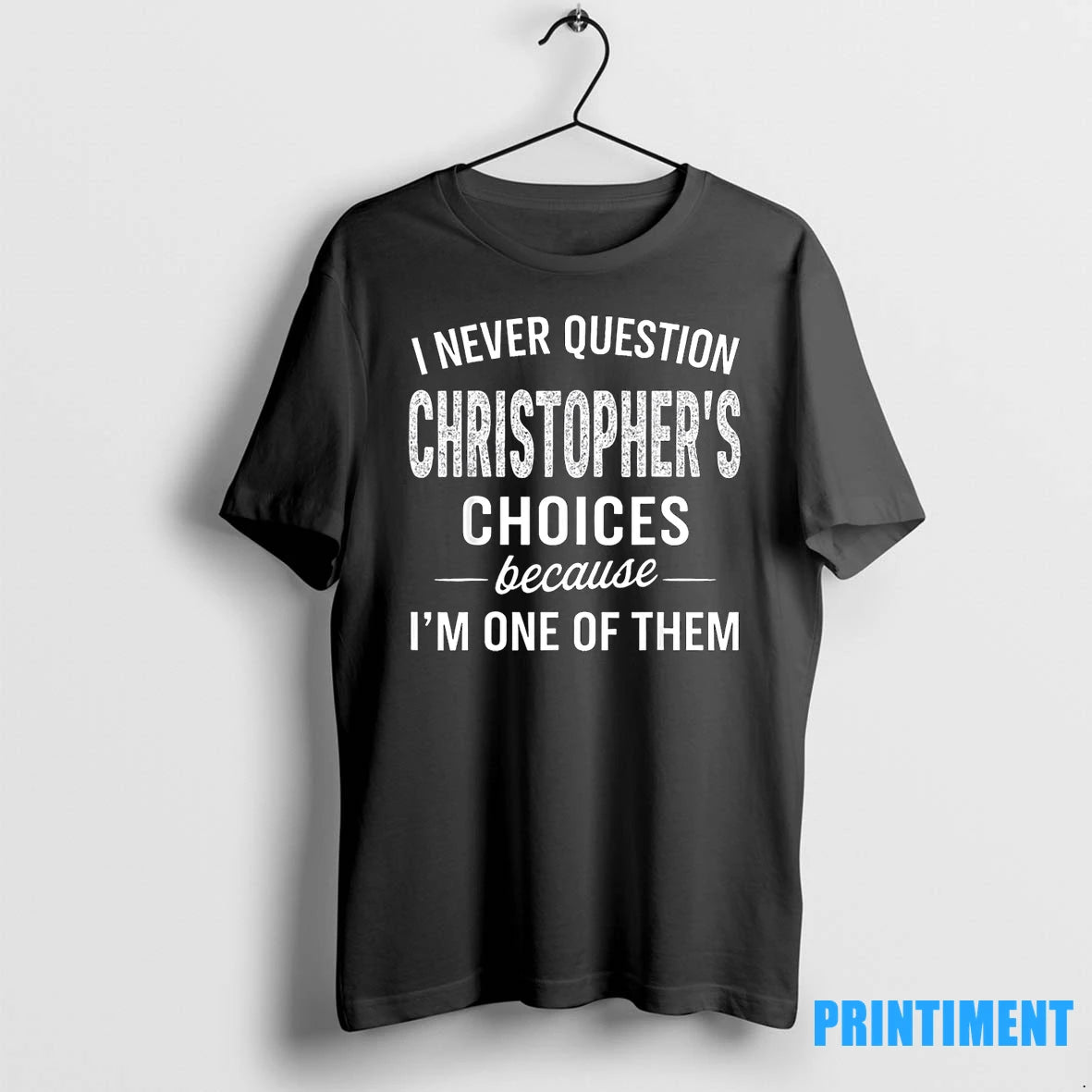 I Never Question Christophers Choices Because Im One Of Them Tshirts Sweater