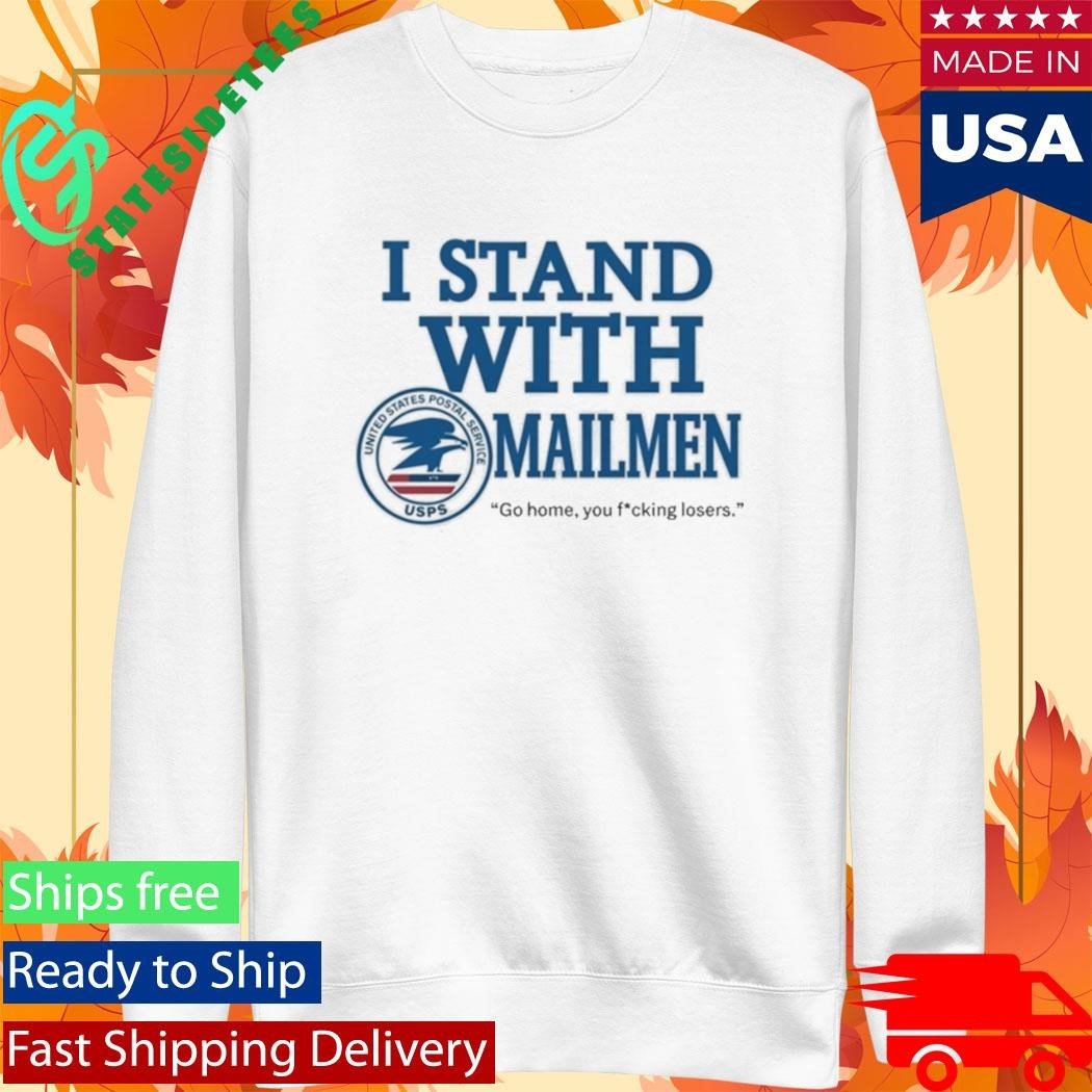 I Stand With Mailmen Shirt Funny Usps Graphic Tee Go Home You Losers Viral Meme Shirt Unisex , , , Long Sleeve Tee