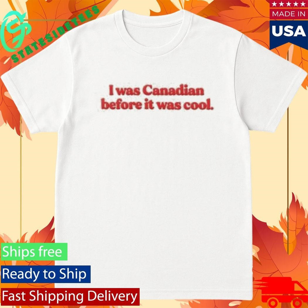 I Was Canadian Before It Was Cool Shirt Unisex , , , Long Sleeve Tee