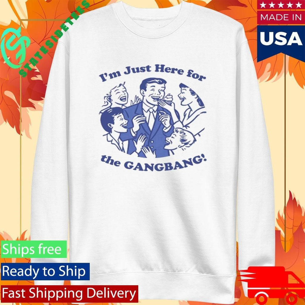 I’m Just Here For The GangBang Shirt Unisex , , , Long Sleeve Tee