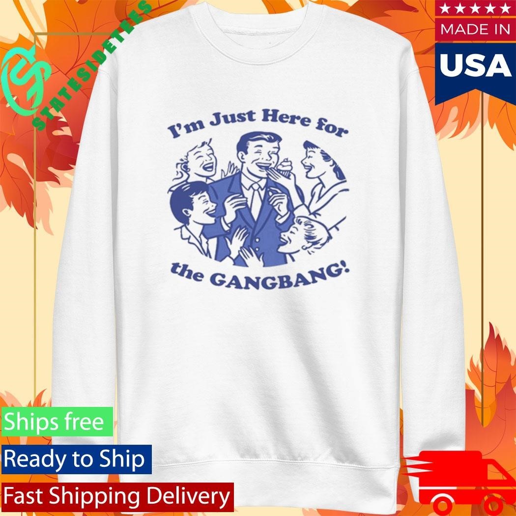 I’m Just Here For The GangBang Shirt Unisex , , , Long Sleeve Tee