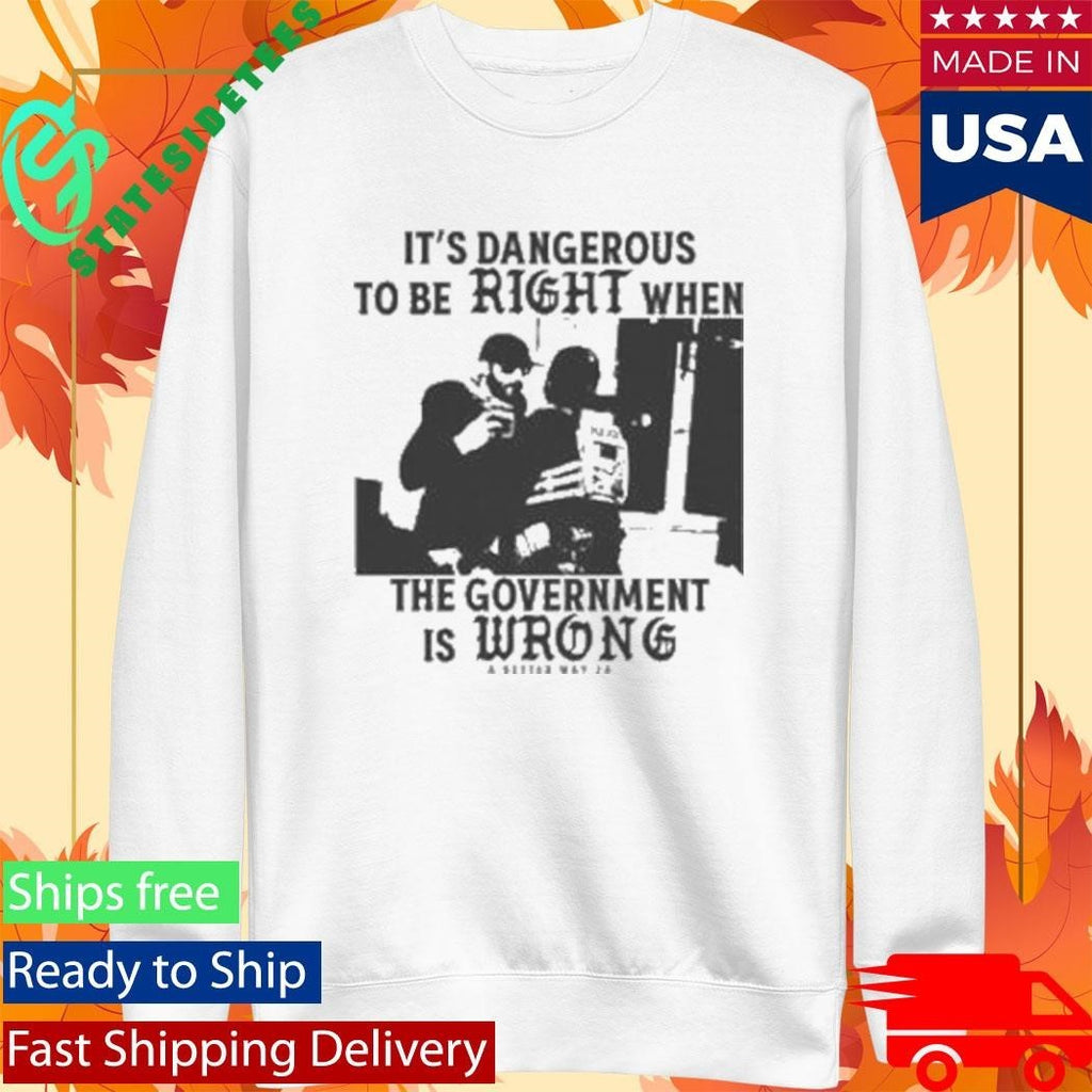 It’s Dangerous To Be Right When The Government Is Wrong Alex Pretti Shirt Unisex , , , Long Sleeve Tee