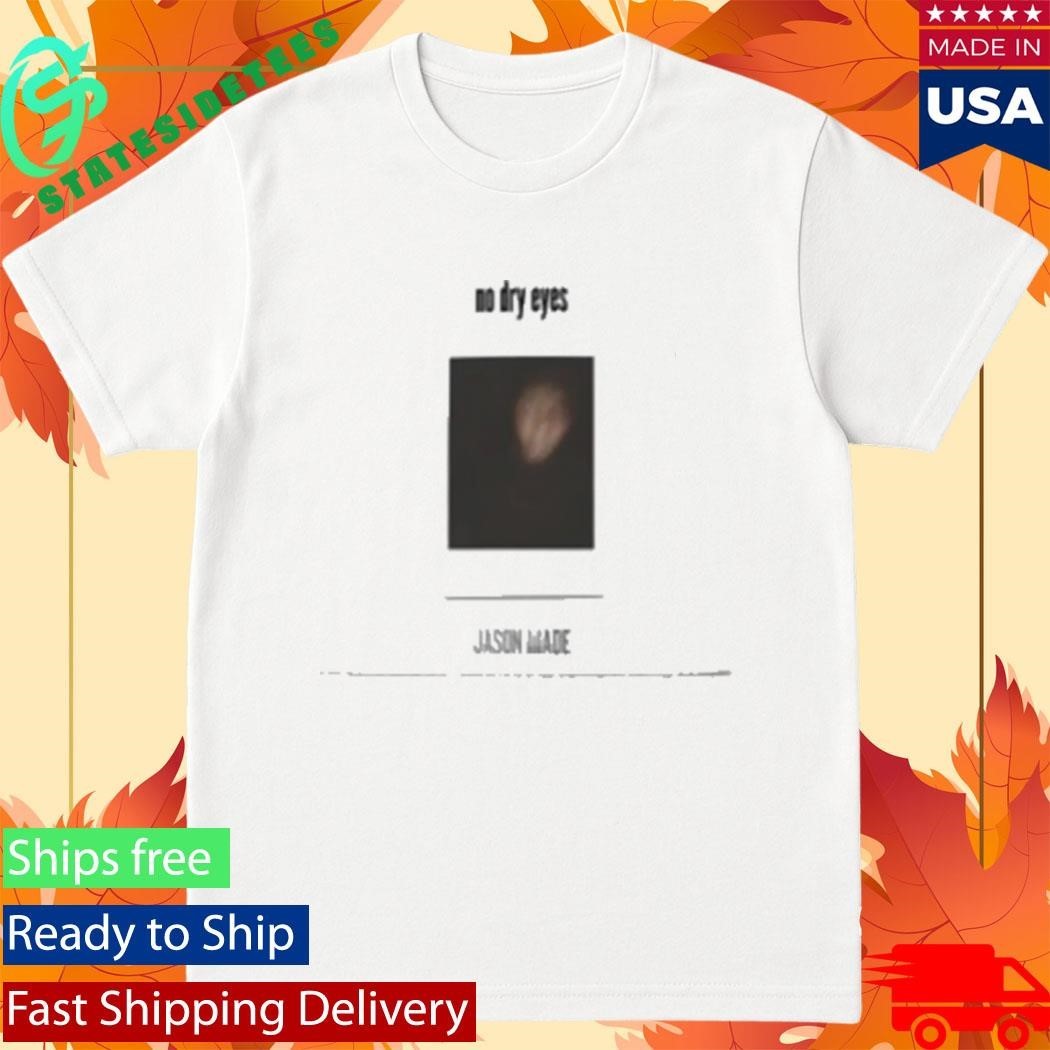 Jason Made Music No Dry Eyes Shirt Unisex , , , Long Sleeve Tee