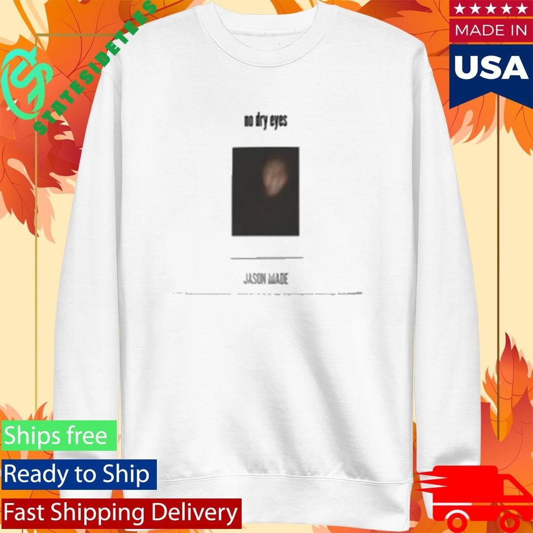 Jason Made Music No Dry Eyes Shirt Unisex , , , Long Sleeve Tee