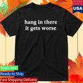 Kirk Henderson Hang In There It Gets Worse Shirt Unisex , , , Long Sleeve Tee