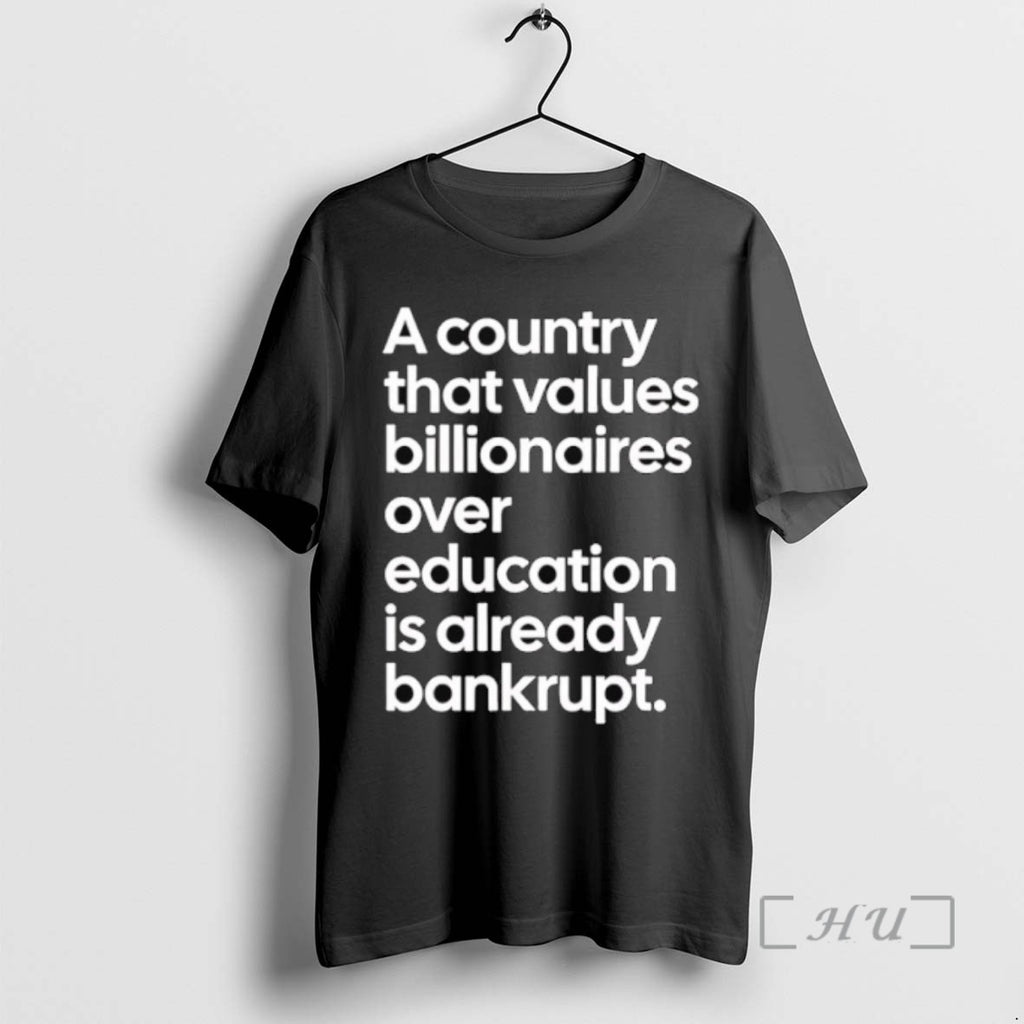 Limited Edition A Country That Values Billionaires Over Education Is Already Bankrupt Tee Shirt Sweater