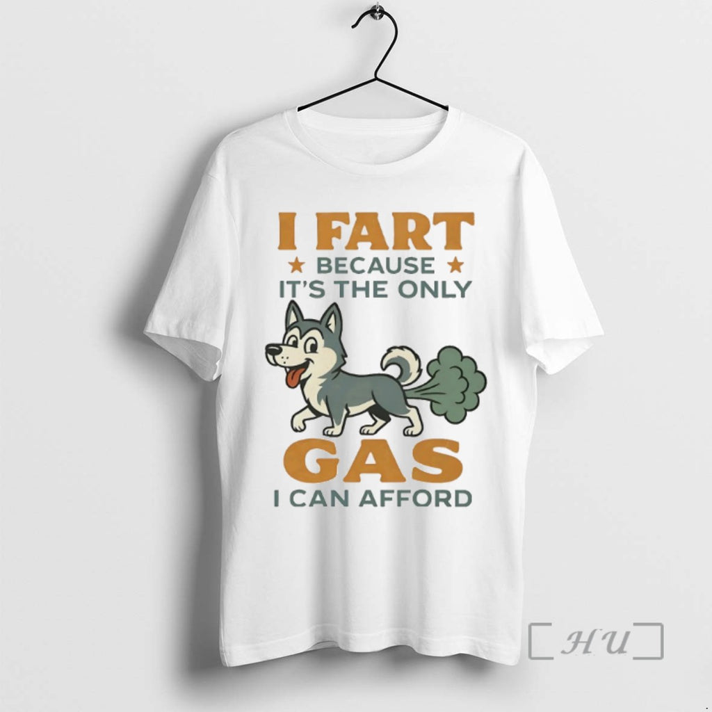 Limited Edition Husky I Fart Because Its The Only Gas I Can Afford