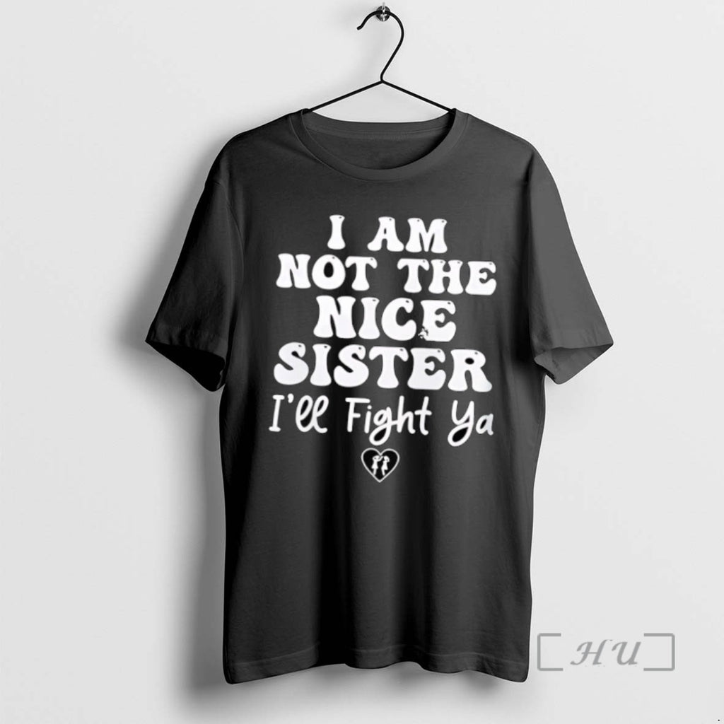 Limited Edition I Am Not The Nice Sister Ill Fight Ya Tee Shirt Sweater