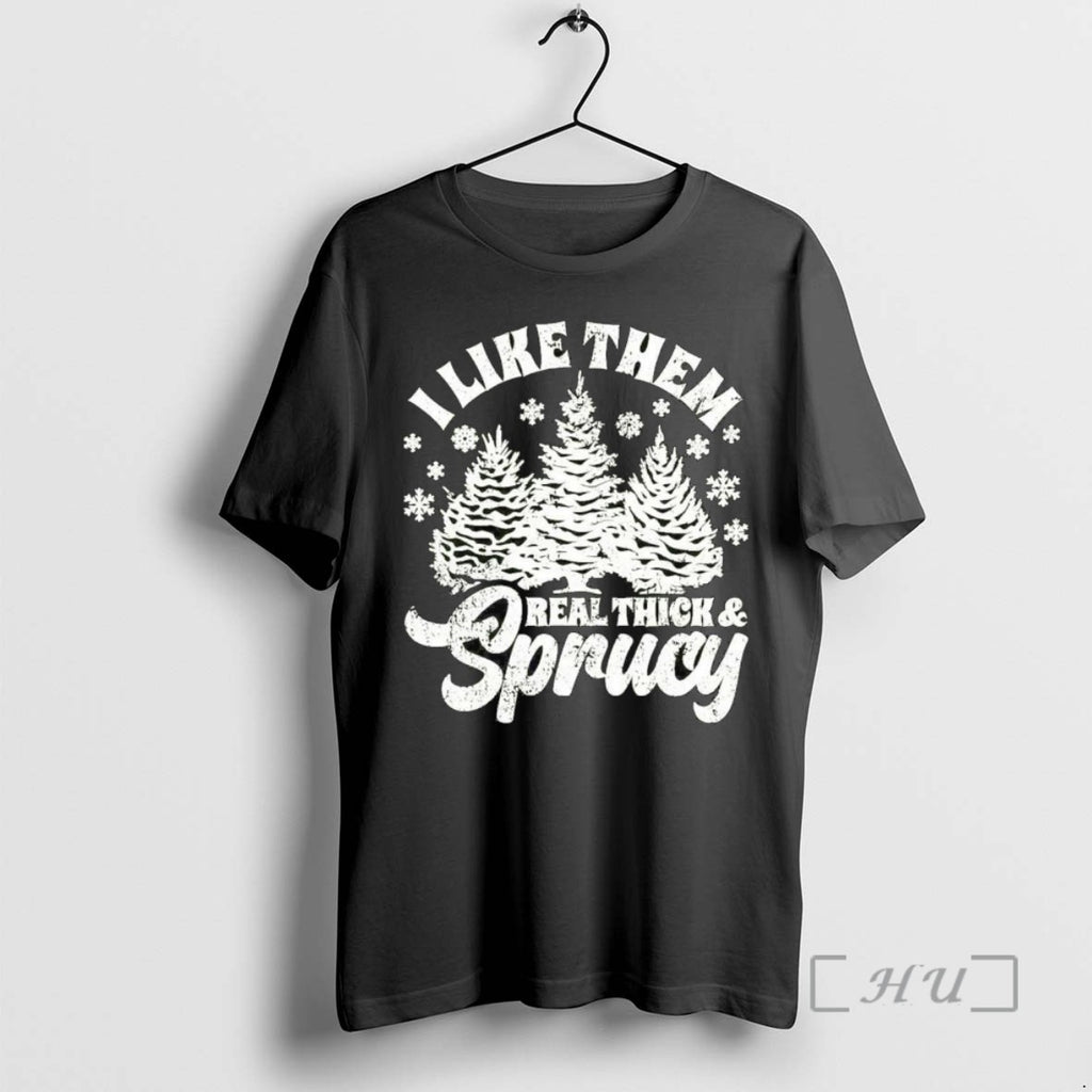 Limited Edition I Like Them Real Thick And Sprucy Tee Shirt Sweater
