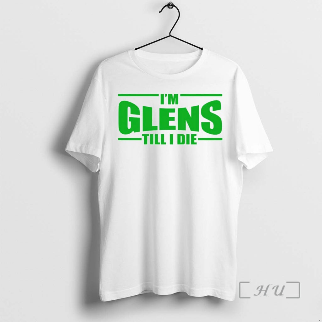 Limited Edition Im Glens Till I Die Tee Shirt Sweater