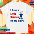 Look I Have A Little Seaman On My Shirt Unisex , , , Long Sleeve Tee