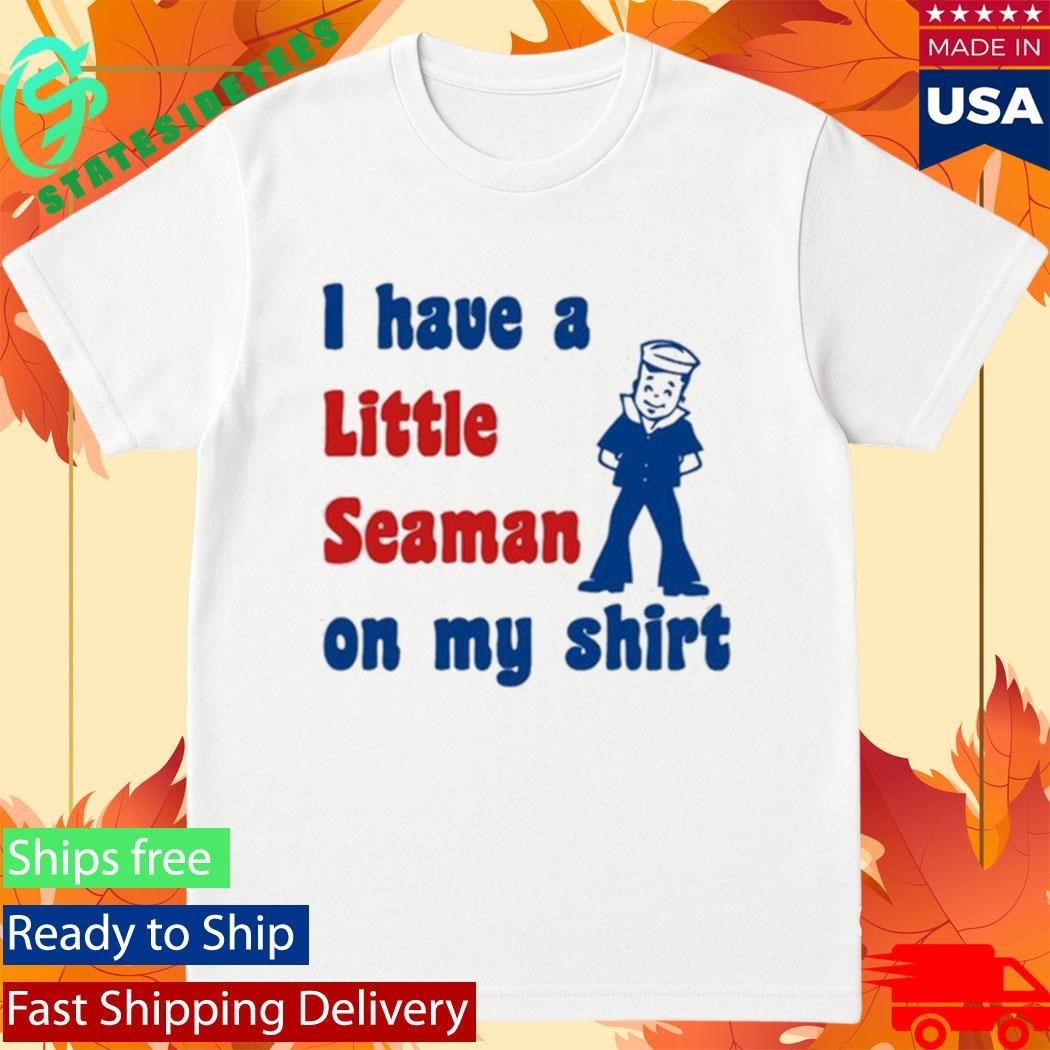 Look I Have A Little Seaman On My Shirt Unisex , , , Long Sleeve Tee