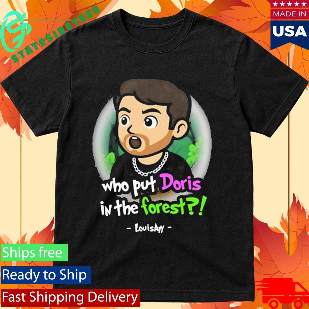 Louisayy Who Put Doris In The Forest Shirt Unisex , , , Long Sleeve Tee