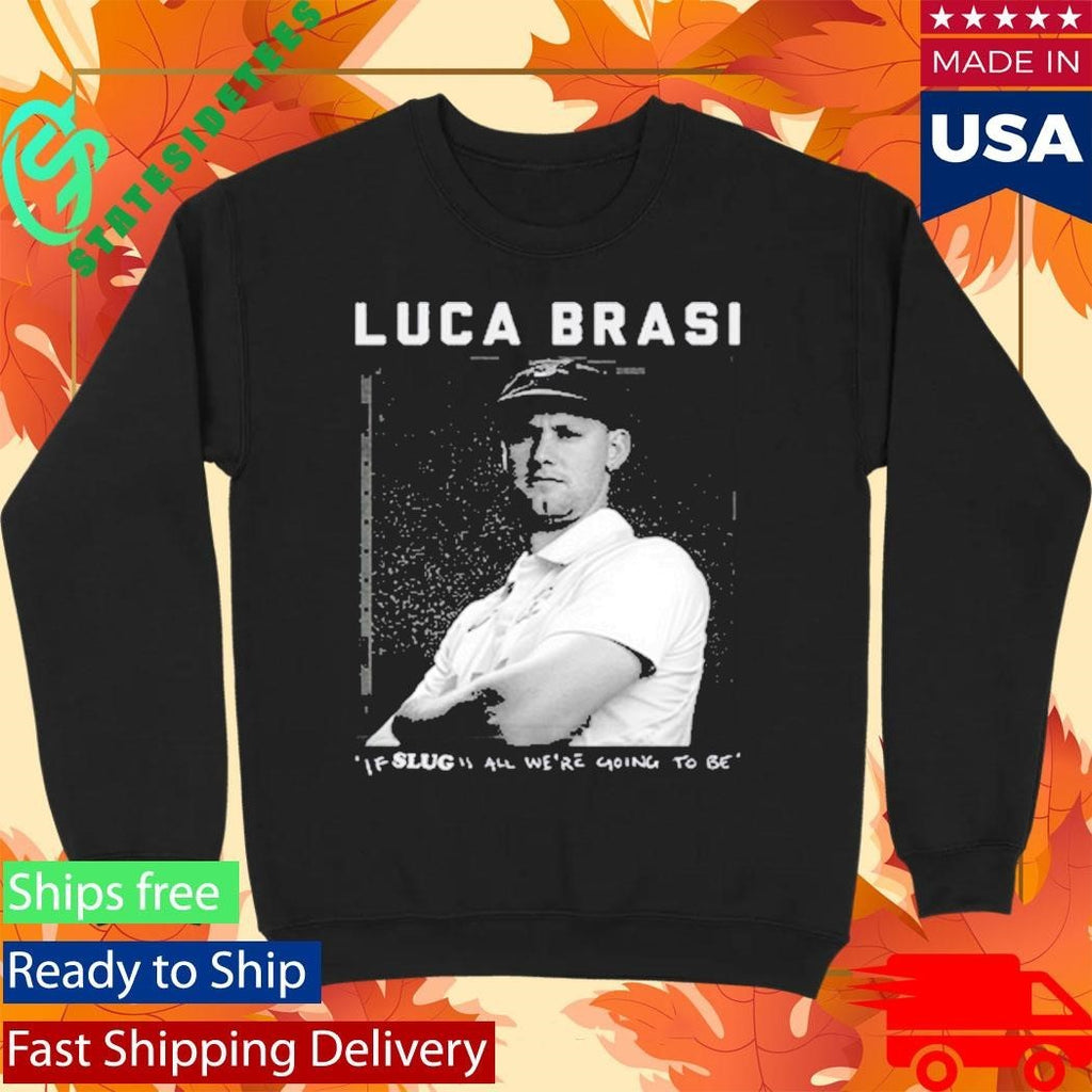 Luca Brasi If Slug All We’re Going To Be Shirt Unisex , , , Long Sleeve Tee