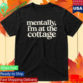 Mentally Im At The Cottage Shirt Unisex , , , Long Sleeve Tee