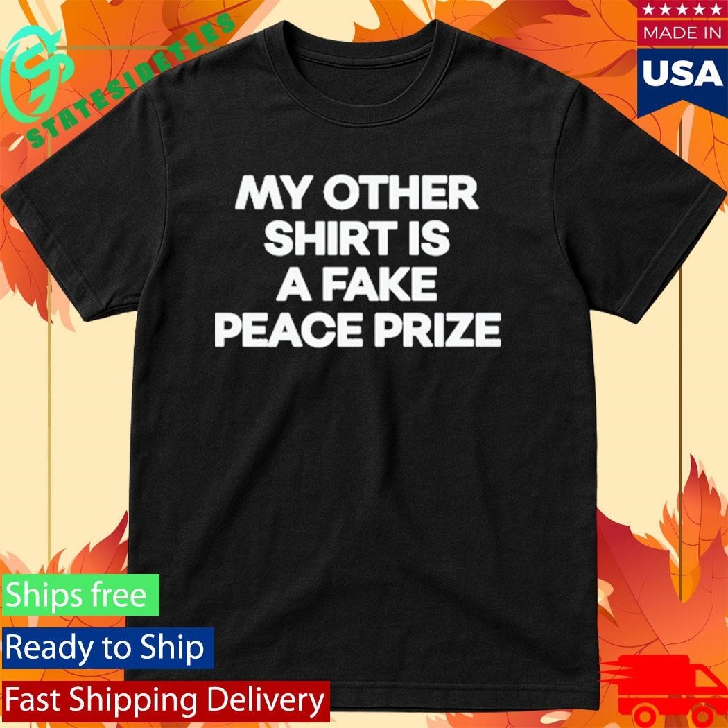 My Other Shirt Is A Fake Peace Prize Shirt Unisex , , , Long Sleeve Tee