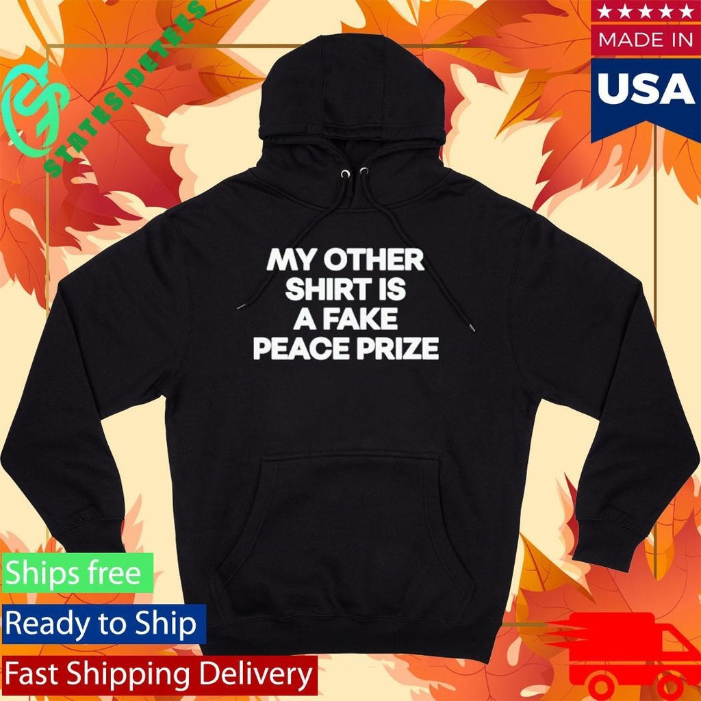 My Other Shirt Is A Fake Peace Prize Shirt Unisex , , , Long Sleeve Tee