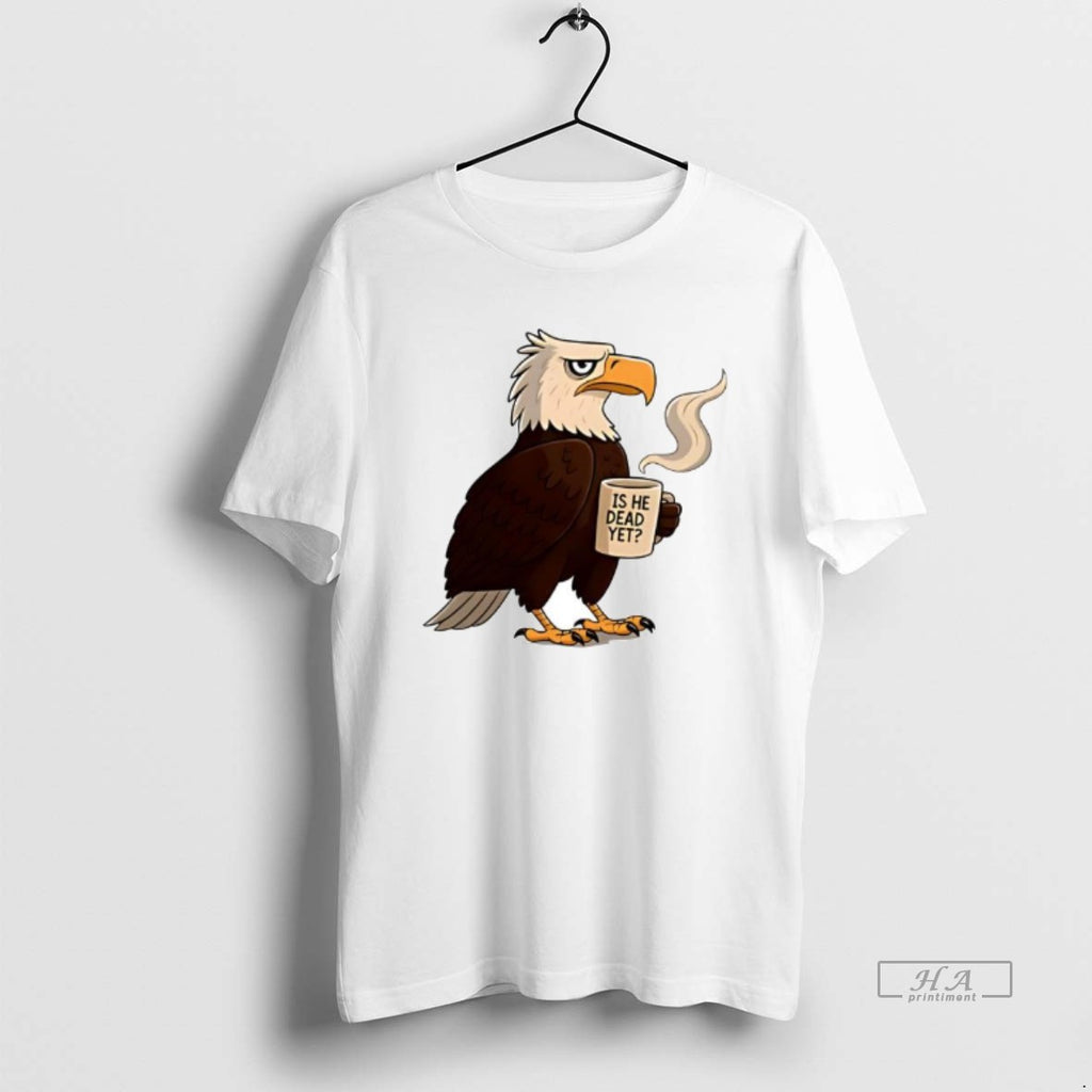 Official Awesome Eagle Coffee Is He Dead Yet