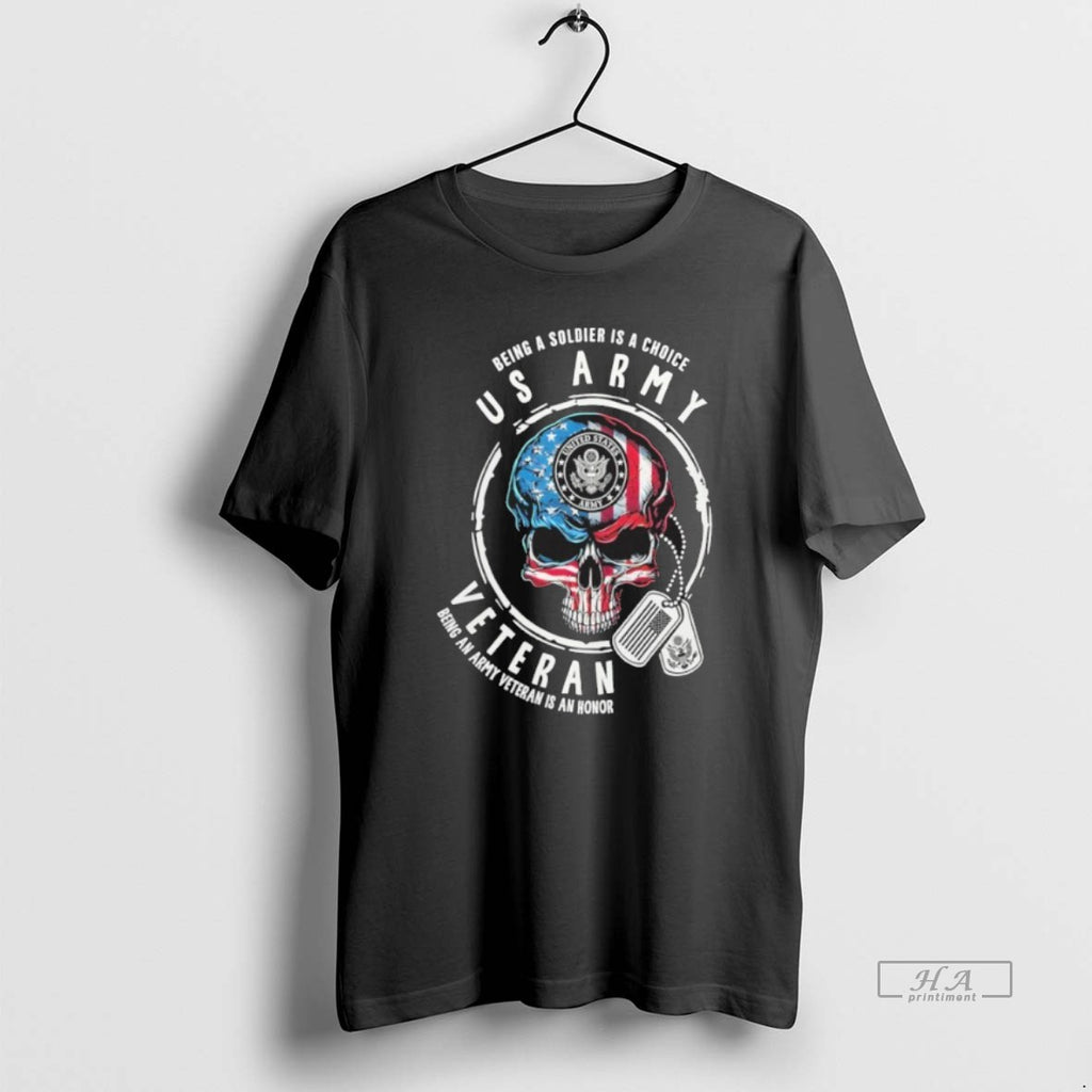 Official Being A Soldier Is A Choice Us Army Skull Veteran Being An Army
