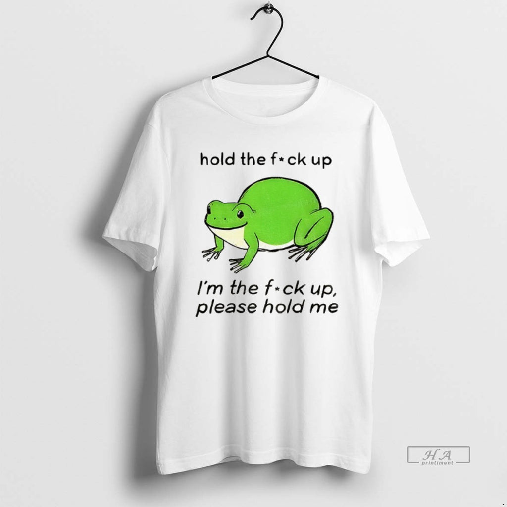 Official Bloated Frog Hold The Fuck Up Im The Fuck Up Please Hold Me