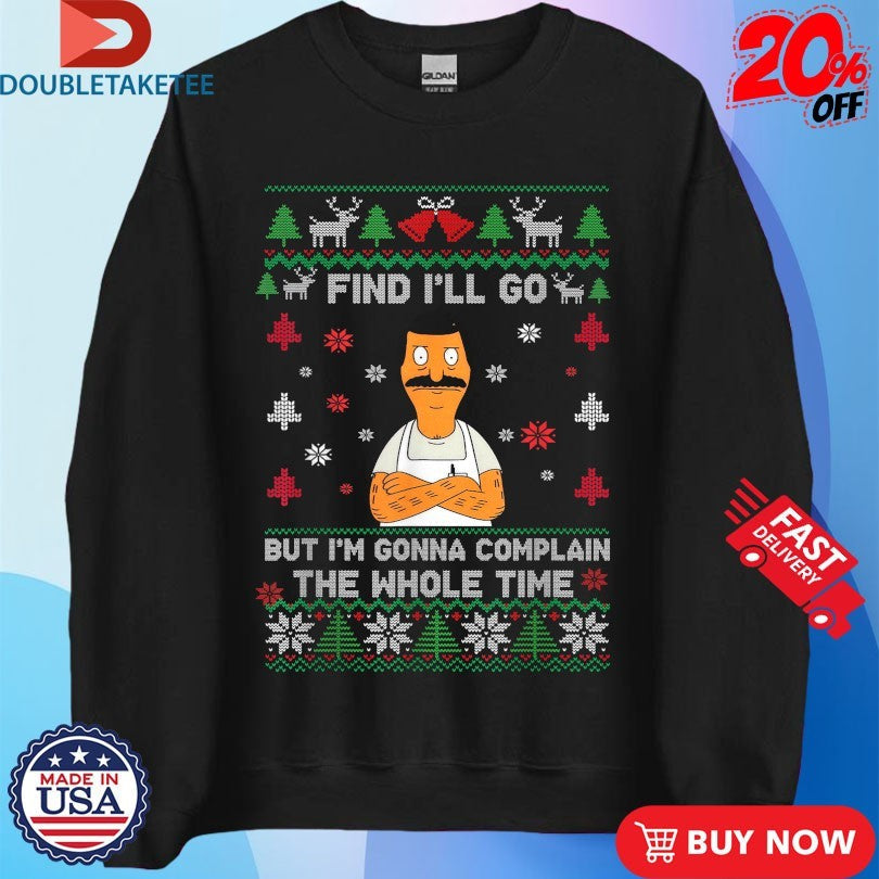 Official Bob Burgers Fine I’ll Go But I’m Gonna Complain The Whole Time Ugly Christmas Shirts