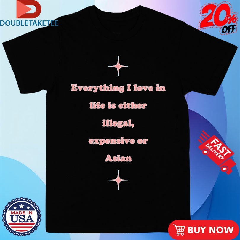 Official Everything I Love In Life Is Either Illegal, Expensive Or Asian Shirts Unisex , , , Long Sleeve Tee